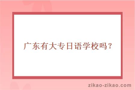广东有大专日语学校吗