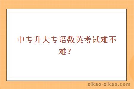 中专升大专语数英考试难不难？