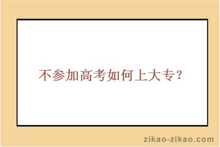 不参加高考如何上大专?