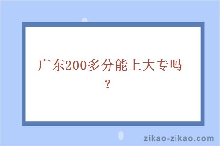 广东200多分能上大专吗?