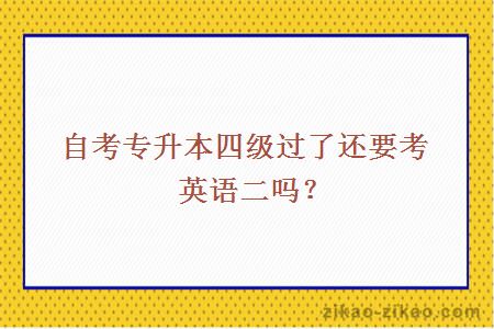 自考专升本四级过了还要考英语二吗?