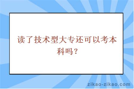 读了技术型大专还可以考本科吗？