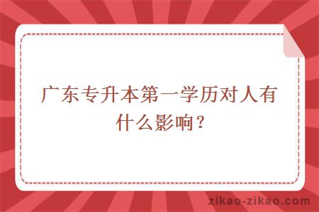 广东专升本第一学历对人有什么影响?