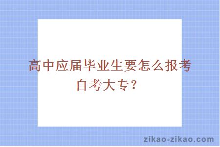 高中应届毕业生要怎么报考自考大专?