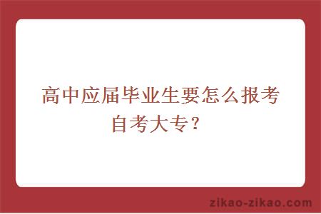 高中应届毕业生要怎么报考自考大专?