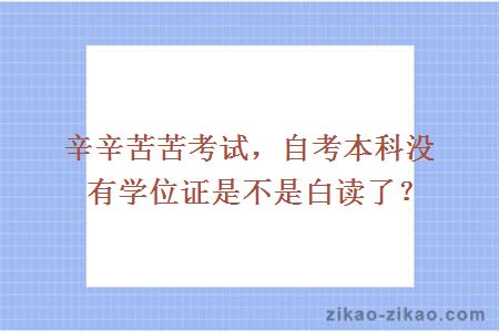辛辛苦苦考试，自考本科没有学位证是不是白读了？