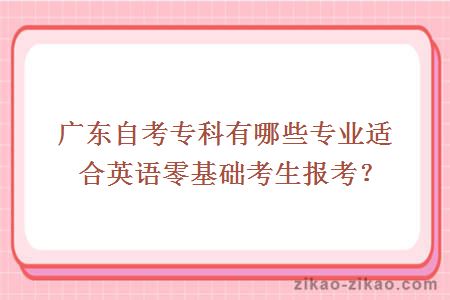 广东自考专科有哪些专业适合英语零基础考生报考？