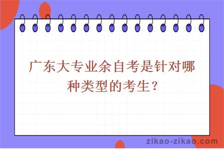 广东大专业余自考是针对哪种类型的考生?