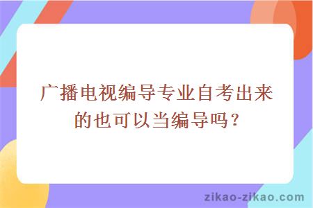 广播电视编导专业自考出来的也可以当编导吗?