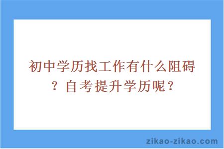 初中学历找工作有什么阻碍?自考提升学历呢?