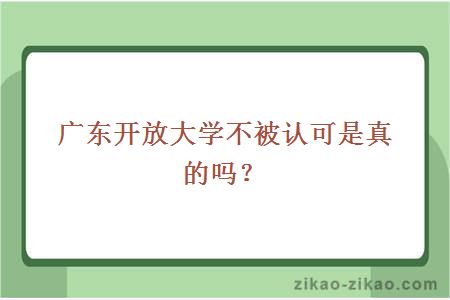 广东开放大学不被认可是真的吗