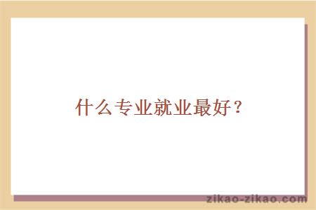 什么专业就业最好