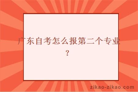 广东自考怎么报第二个专业？