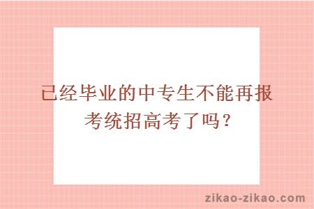 已经毕业的中专生不能再报考统招高考了吗?