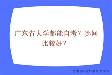 广东省大学都能自考?哪间比较好?