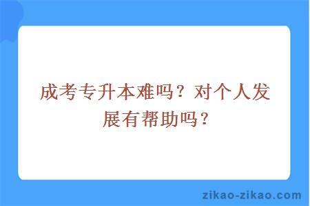 成考专升本难吗？对个人发展有帮助吗？