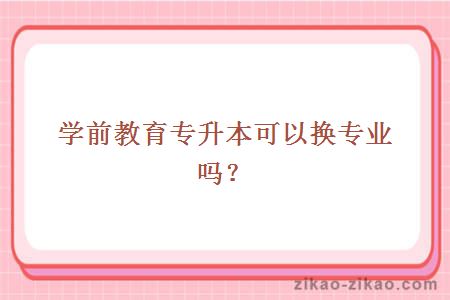 学前教育专升本换专业