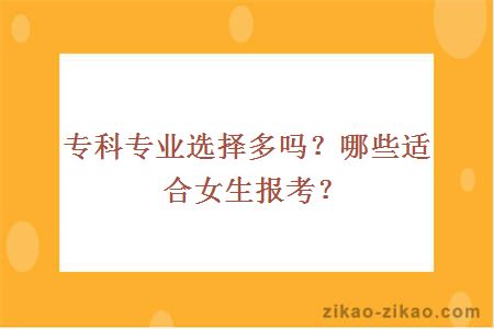 专科专业选择多吗？哪些适合女生报考？