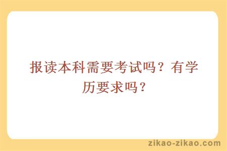 报读本科需要考试吗?有学历要求吗?