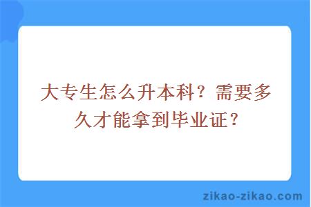 大专生怎么升本科?需要多久才能拿到毕业证