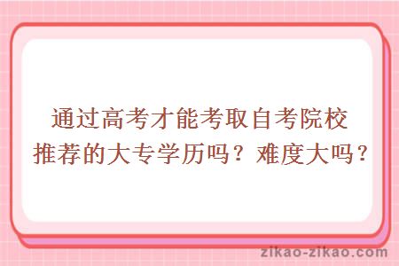 通过高考才能考取自考院校推荐的大专学历吗