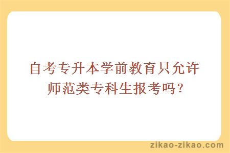 自考专升本学前教育只允许师范类专科生报考吗?