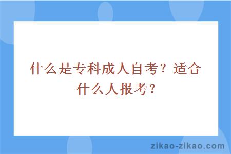 什么是专科成人自考?适合什么人报考