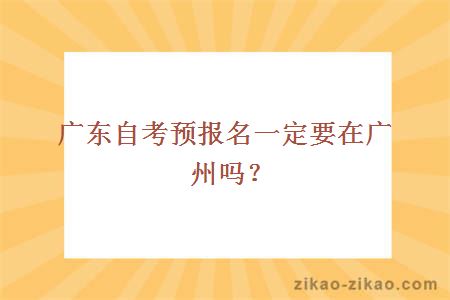 广东自考预报名一定要在广州吗