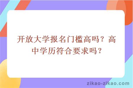 开放大学报名门槛高吗?高中学历符合要求吗?