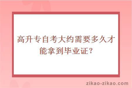 高升专自考大约需要多久才能拿到毕业证？