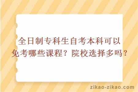 全日制专科生自考本科可以免考哪些课程?院校选择多吗?