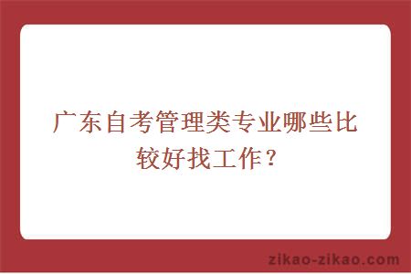 广东自考管理类专业哪些比较好找工作