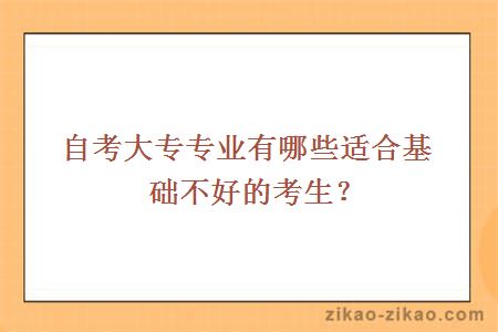 自考大专专业有哪些适合基础不好的考生