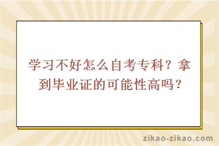 学习不好怎么自考专科?拿到毕业证的可能性高吗