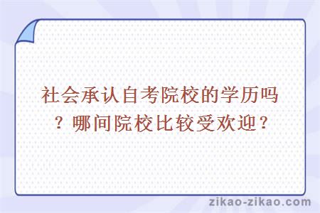 社会承认自考院校的学历吗?哪间院校比较受欢迎?