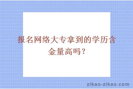 报名网络大专拿到的学历含金量高吗