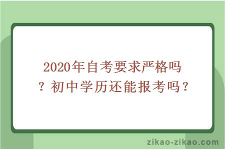 2020年自考要求严格吗？初中学历还能报考吗？