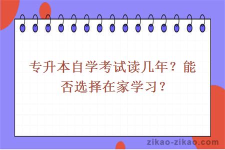 专升本自学考试读几年?能否选择在家学习