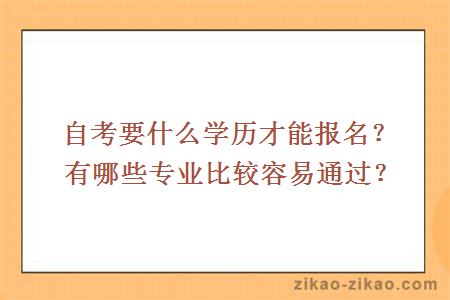 自考要什么学历才能报名?有哪些专业比较容易通过