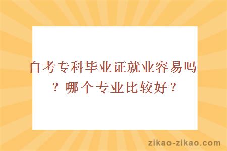 自考专科毕业证就业容易吗?哪个专业比较好?