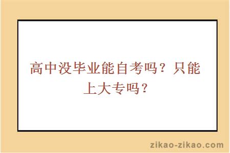 高中没毕业能自考吗?只能上大专吗?
