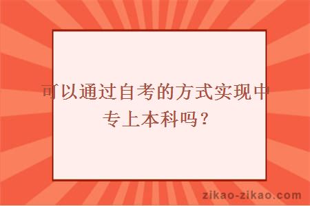 可以通过自考的方式实现中专上本科吗