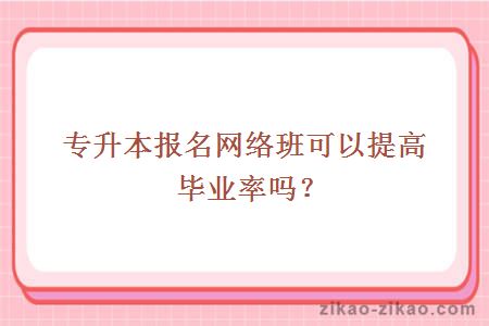 专升本报名网络班可以提高毕业率吗