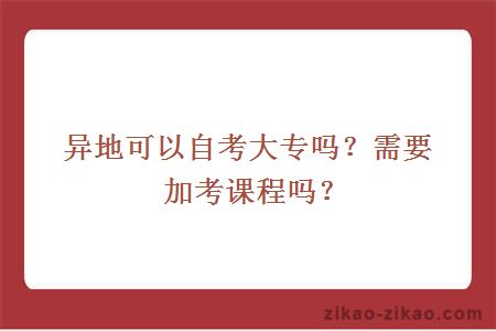 异地可以自考大专吗?需要加考课程吗