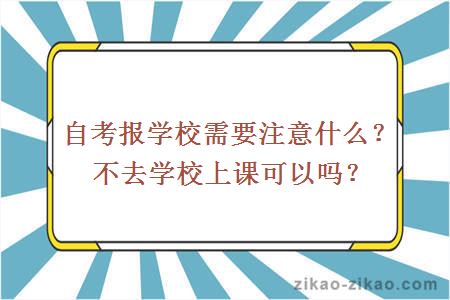自考报学校需要注意什么?不去学校上课可以吗?