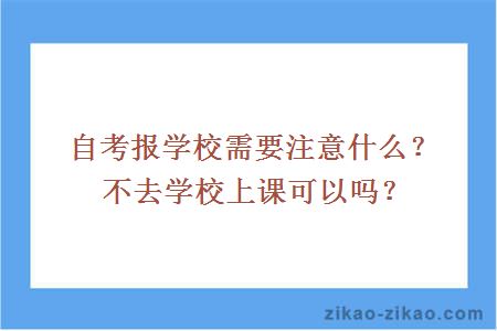 自考报学校需要注意什么?不去学校上课可以吗