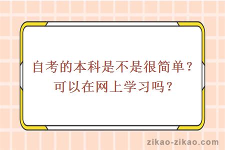 自考的本科是不是很简单?可以在网上学习吗?