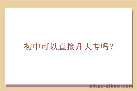 初中可以直接升大专吗?