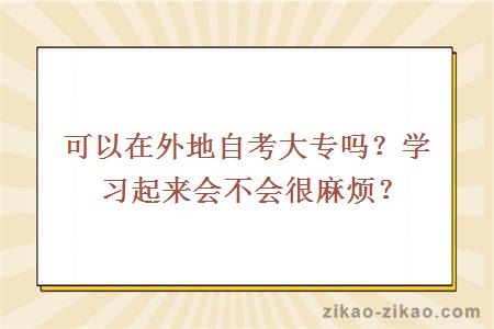 可以在外地自考大专吗?学习起来会不会很麻烦?