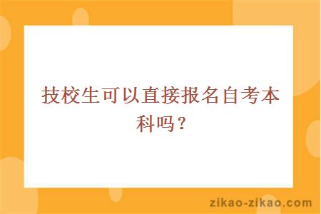 技校生可以直接报名自考本科吗？